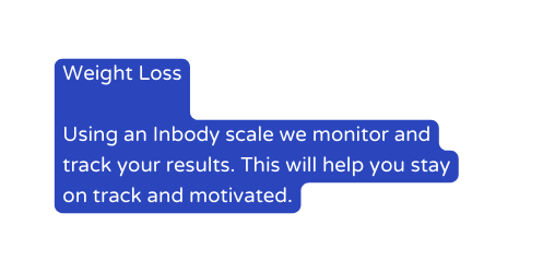 Weight Loss Using an Inbody scale we monitor and track your results This will help you stay on track and motivated